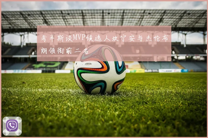 考辛斯谈MVP候选人坎宁安与杰伦布朗领衔前二名